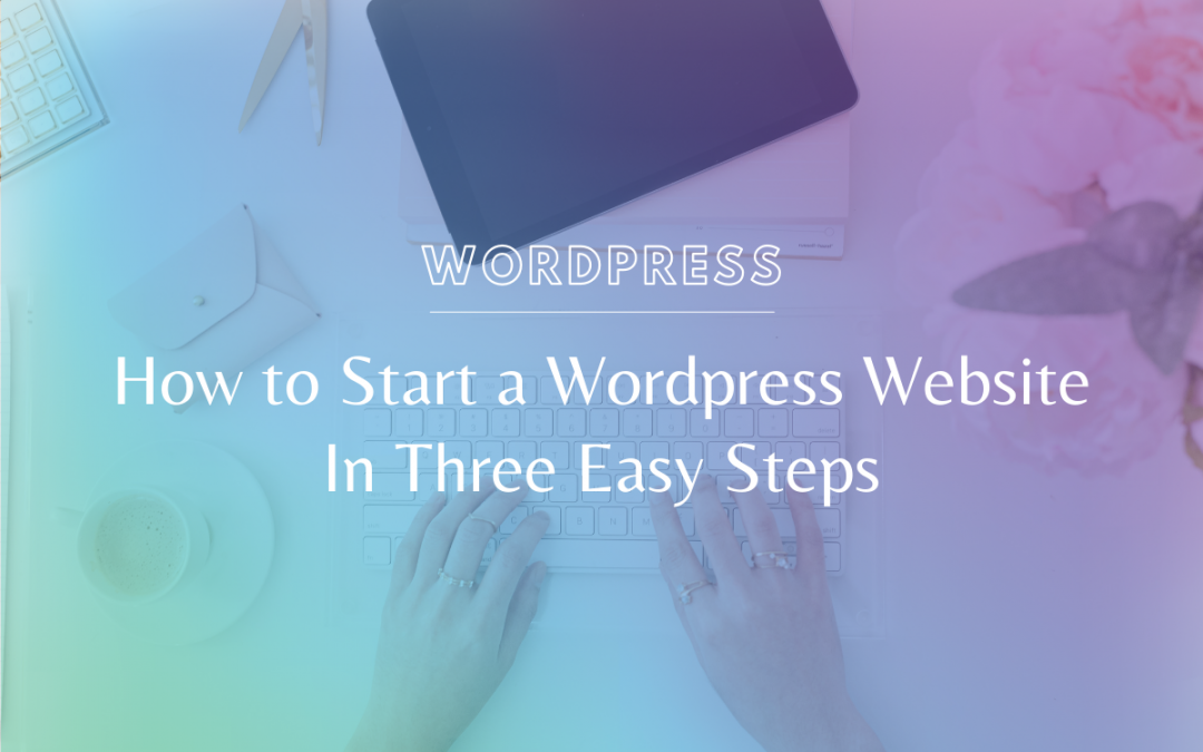 How to Start a WordPress Website In Three Easy Steps