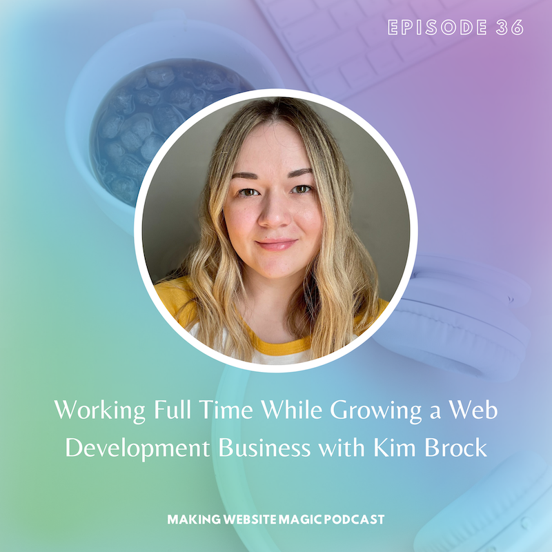 Working Full Time While Growing a Web Development Business with Kim Brock